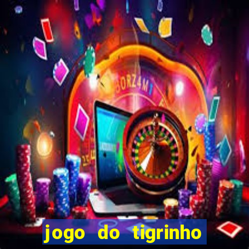 jogo do tigrinho ganha dinheiro de verdade